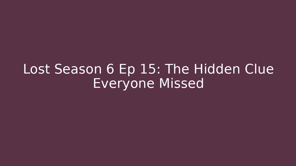 Lost Season 6 Ep 15: The Hidden Clue Everyone Missed