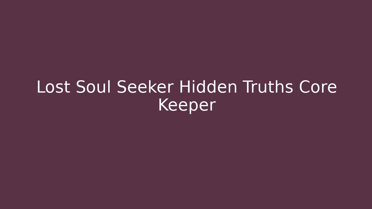 Lost Soul Seeker Hidden Truths Core Keeper