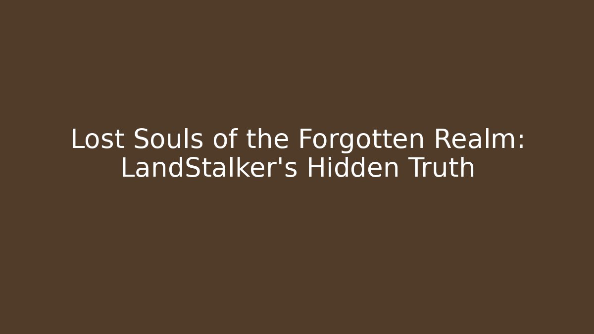 Lost Souls of the Forgotten Realm: LandStalker's Hidden Truth
