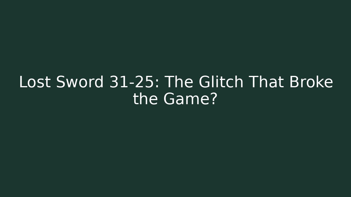 Lost Sword 31-25: The Glitch That Broke the Game?