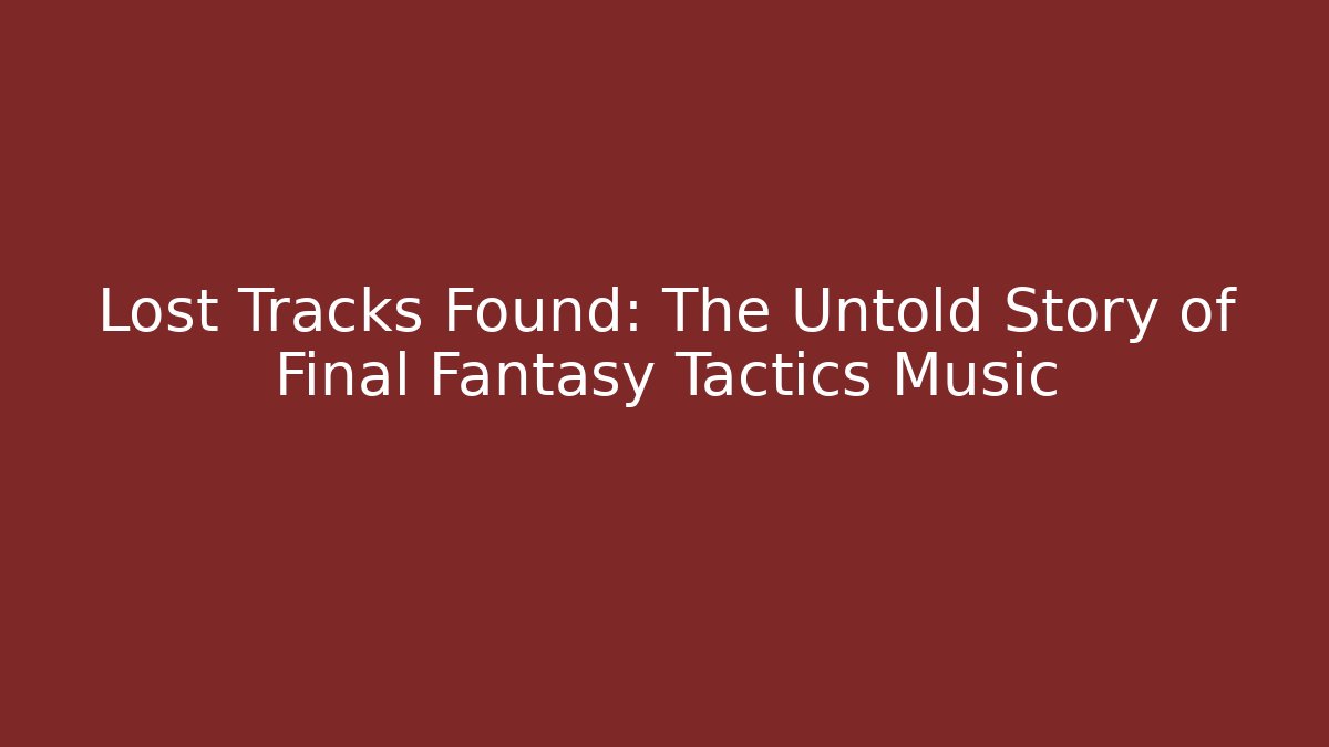 Lost Tracks Found: The Untold Story of Final Fantasy Tactics Music