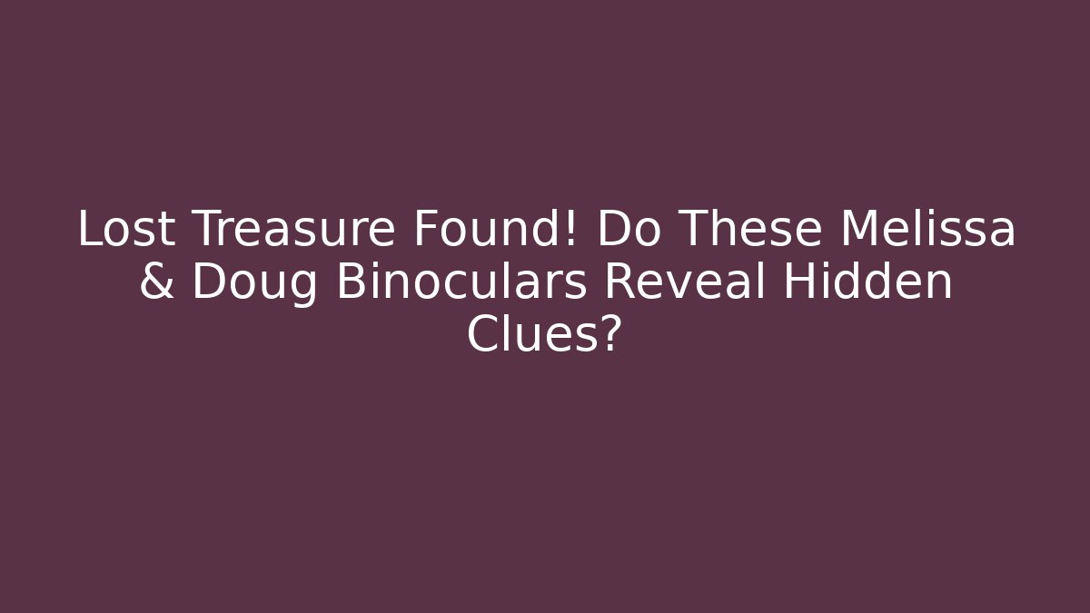 Lost Treasure Found! Do These Melissa & Doug Binoculars Reveal Hidden Clues?