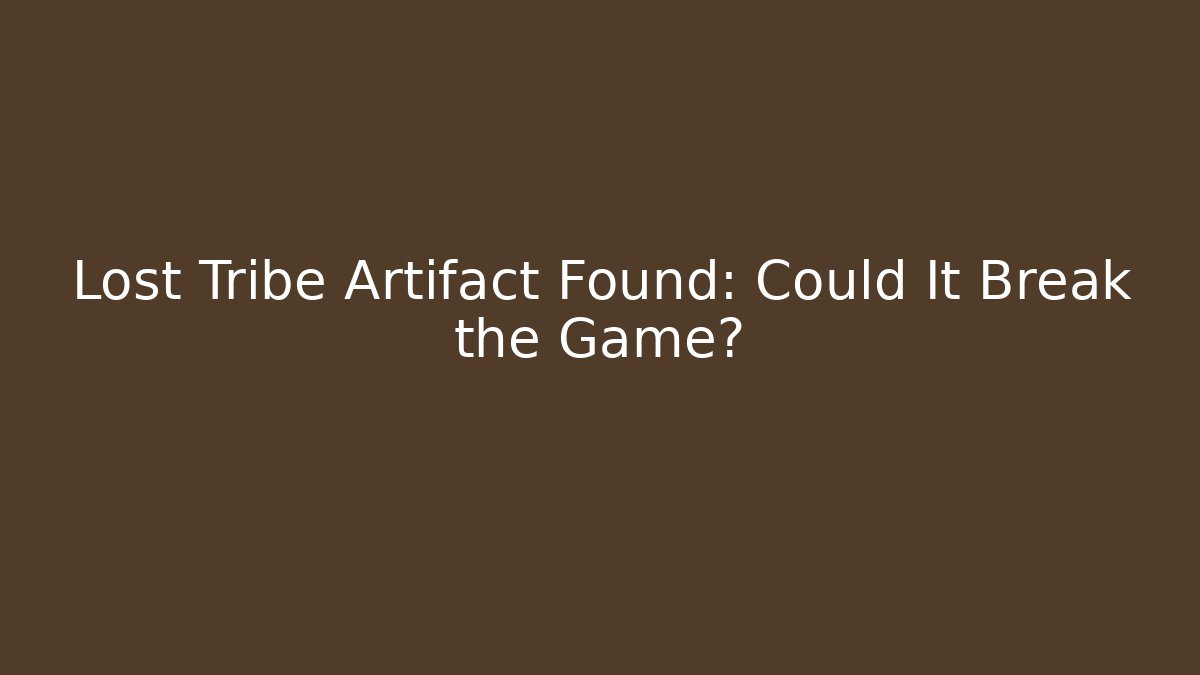 Lost Tribe Artifact Found: Could It Break the Game?