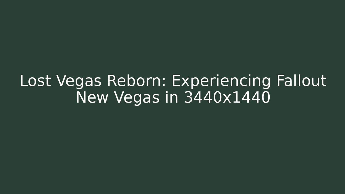 Lost Vegas Reborn: Experiencing Fallout New Vegas in 3440x1440
