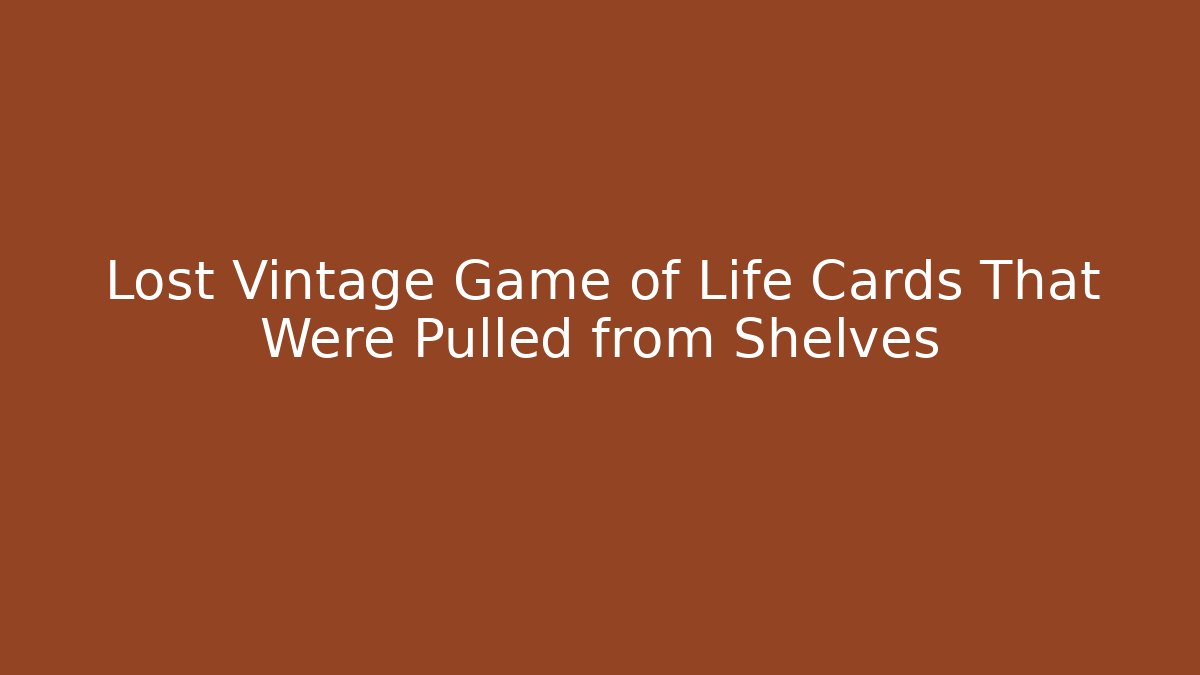 Lost Vintage Game of Life Cards That Were Pulled from Shelves