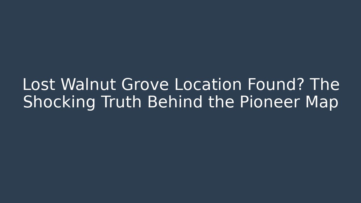 Lost Walnut Grove Location Found? The Shocking Truth Behind the Pioneer Map