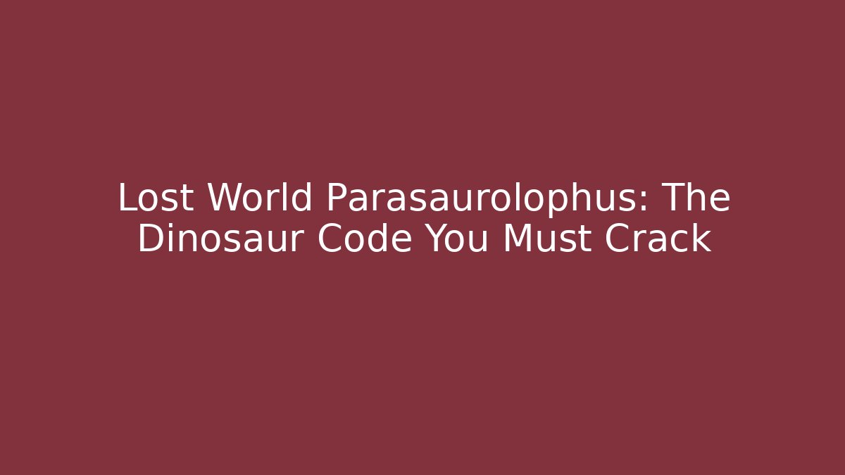 Lost World Parasaurolophus: The Dinosaur Code You Must Crack