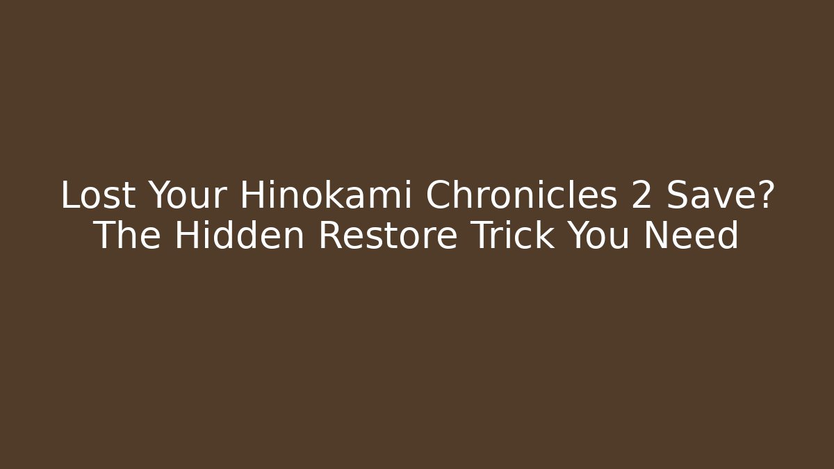 Lost Your Hinokami Chronicles 2 Save? The Hidden Restore Trick You Need - Método de Aprovação