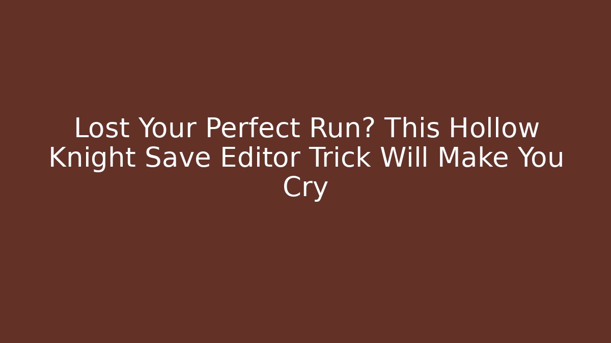 Lost Your Perfect Run? This Hollow Knight Save Editor Trick Will Make You Cry