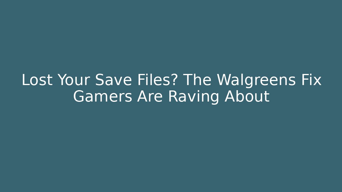 Lost Your Save Files? The Walgreens Fix Gamers Are Raving About