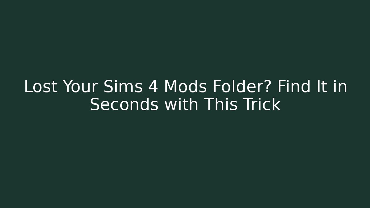 Lost Your Sims 4 Mods Folder? Find It in Seconds with This Trick
