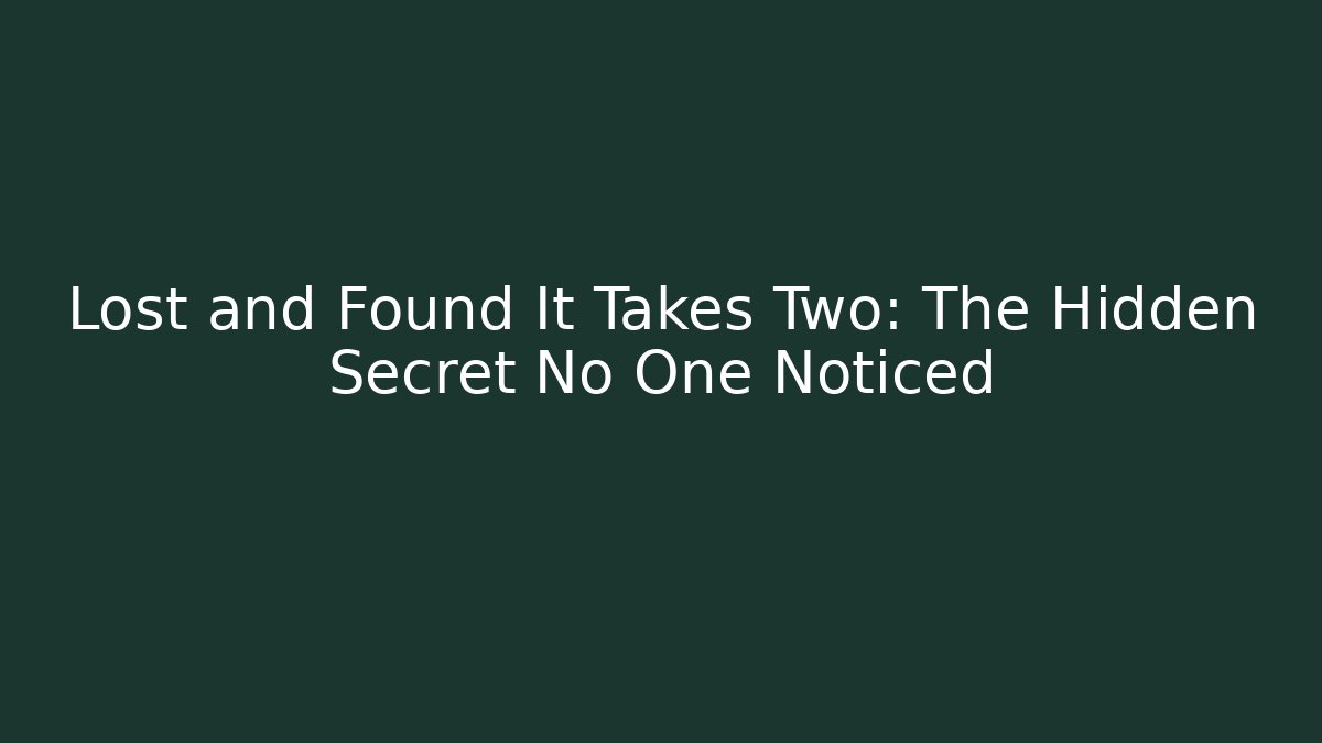 Lost and Found It Takes Two: The Hidden Secret No One Noticed