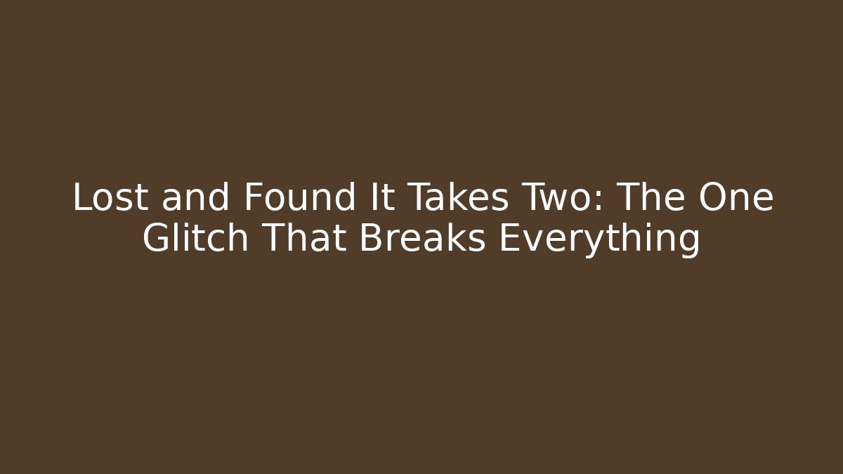 Lost and Found It Takes Two: The One Glitch That Breaks Everything - Método de Aprovação
