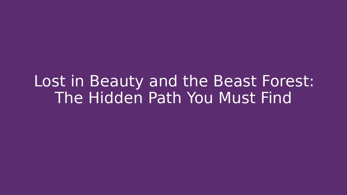Lost in Beauty and the Beast Forest: The Hidden Path You Must Find