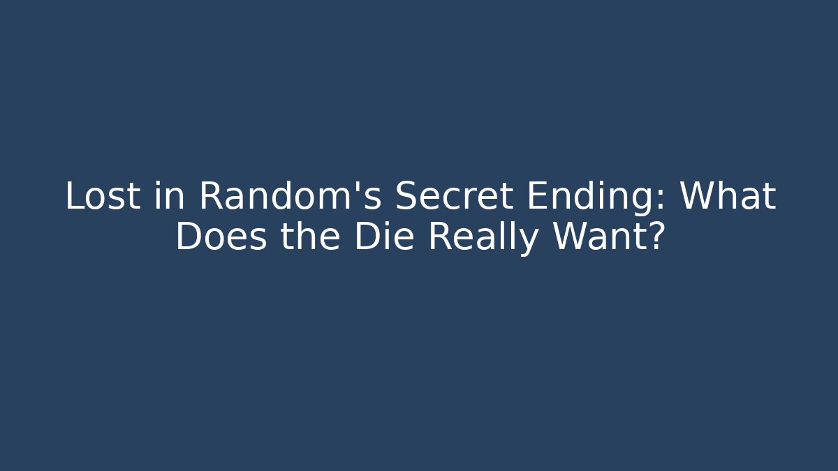 Lost in Random's Secret Ending: What Does the Die Really Want?