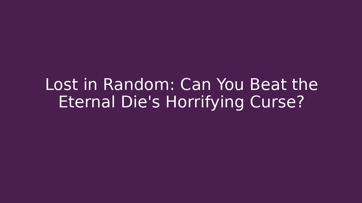 Lost in Random: Can You Beat the Eternal Die's Horrifying Curse?