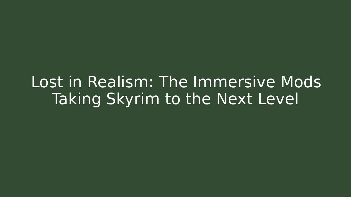 Lost in Realism: The Immersive Mods Taking Skyrim to the Next Level