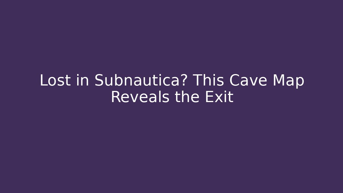 Lost in Subnautica? This Cave Map Reveals the Exit