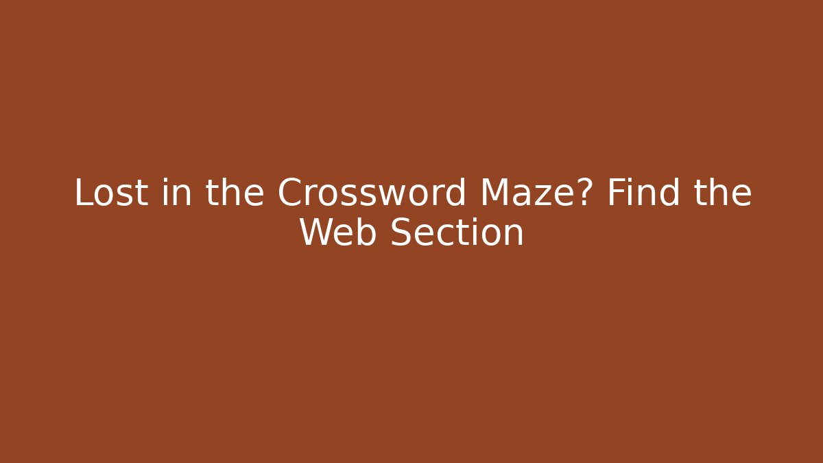 Lost in the Crossword Maze? Find the Web Section