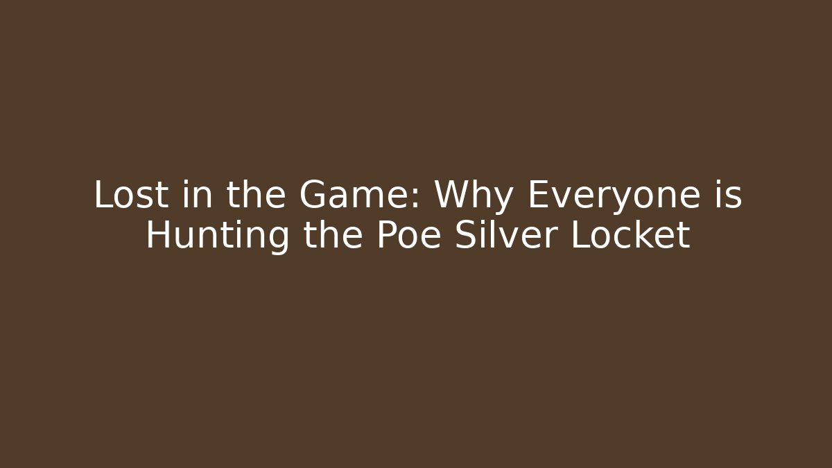 Lost in the Game: Why Everyone is Hunting the Poe Silver Locket