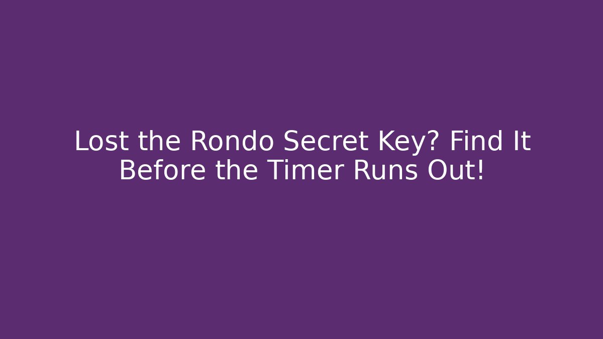 Lost the Rondo Secret Key? Find It Before the Timer Runs Out!