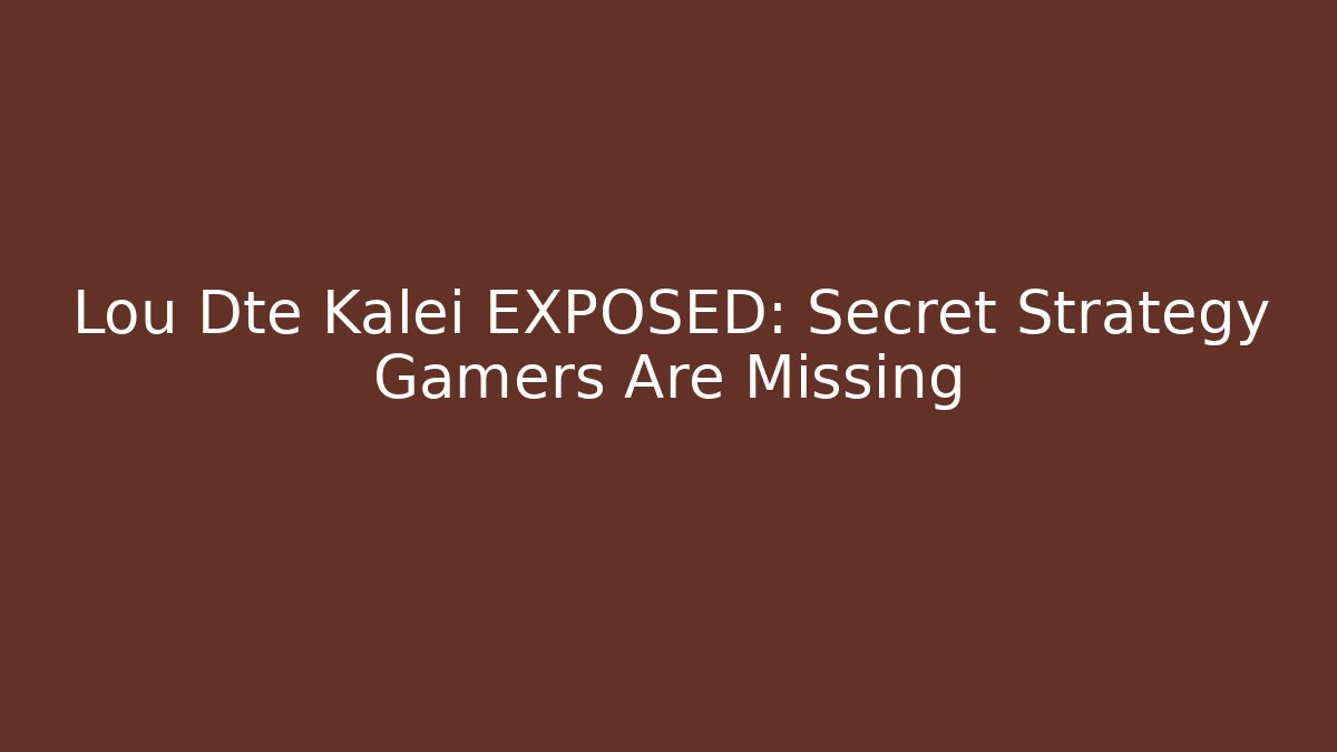 Lou Dte Kalei EXPOSED: Secret Strategy Gamers Are Missing