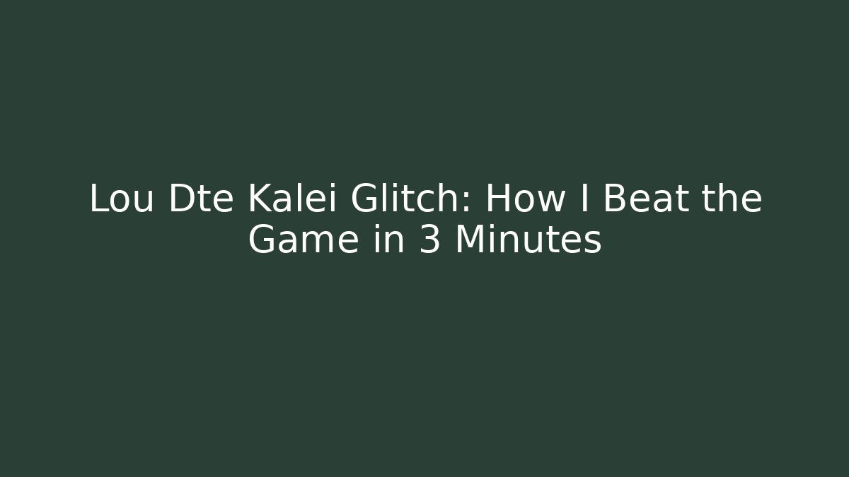 Lou Dte Kalei Glitch: How I Beat the Game in 3 Minutes