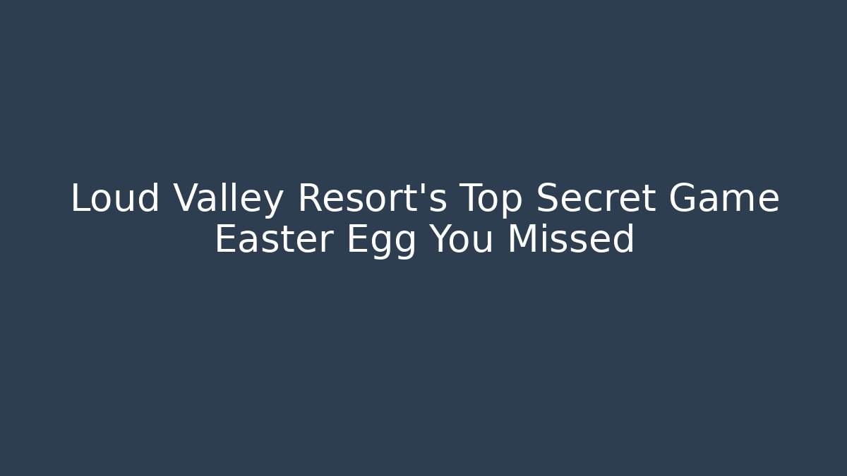 Loud Valley Resort's Top Secret Game Easter Egg You Missed