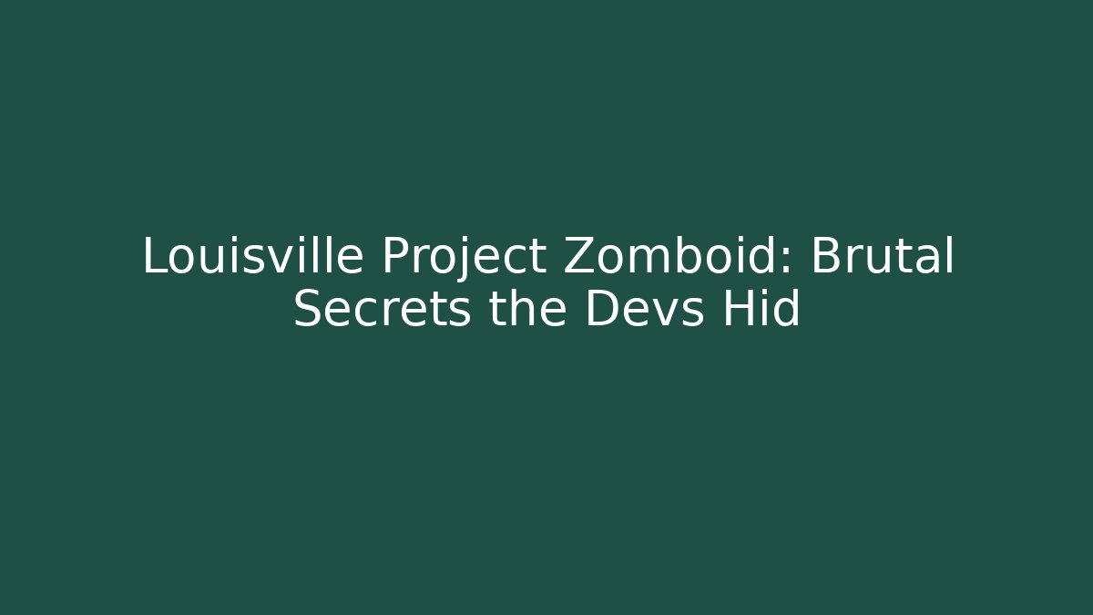 Louisville Project Zomboid: Brutal Secrets the Devs Hid