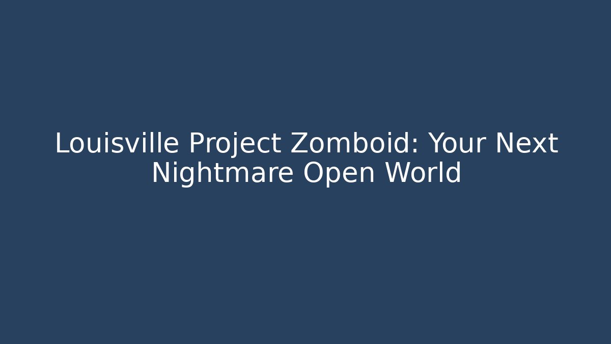 Louisville Project Zomboid: Your Next Nightmare Open World