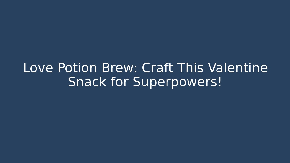 Love Potion Brew: Craft This Valentine Snack for Superpowers! - Método de Aprovação