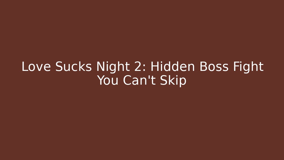 Love Sucks Night 2: Hidden Boss Fight You Can't Skip