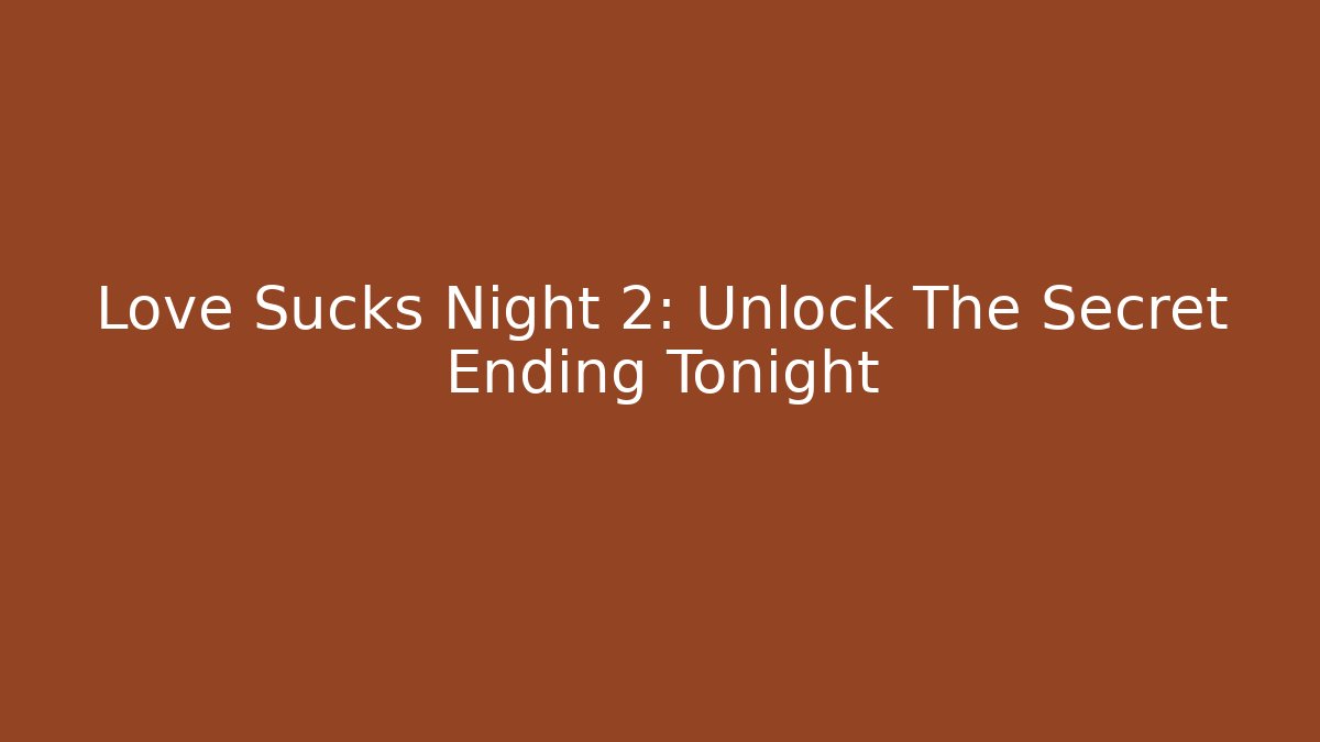 Love Sucks Night 2: Unlock The Secret Ending Tonight