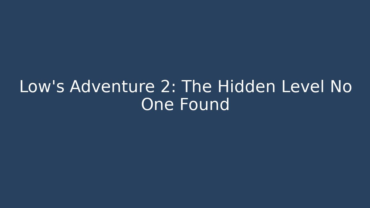 Low's Adventure 2: The Hidden Level No One Found