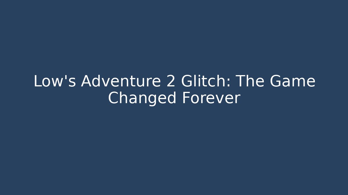 Low's Adventure 2 Glitch: The Game Changed Forever