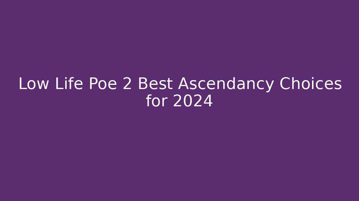 Low Life Poe 2 Best Ascendancy Choices for 2024