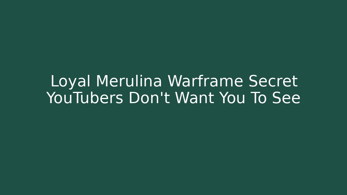 Loyal Merulina Warframe Secret YouTubers Don’t Want You To See