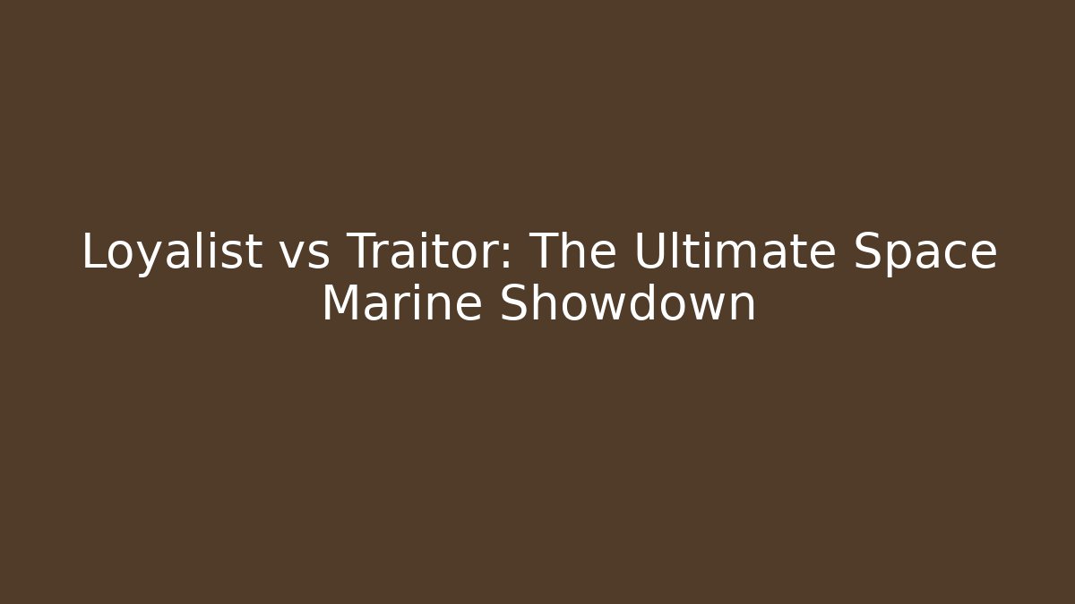Loyalist vs Traitor: The Ultimate Space Marine Showdown - Método de Aprovação