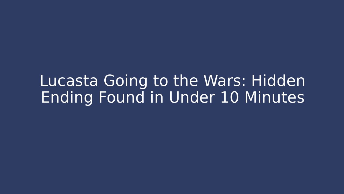 Lucasta Going to the Wars: Hidden Ending Found in Under 10 Minutes