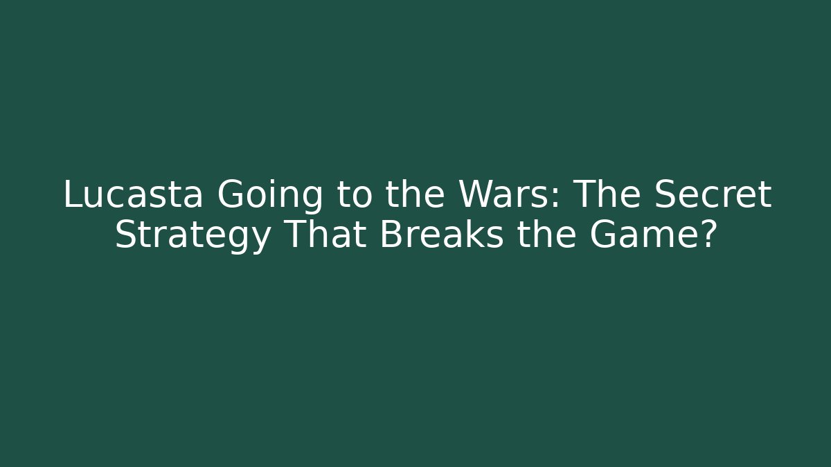 Lucasta Going to the Wars: The Secret Strategy That Breaks the Game?