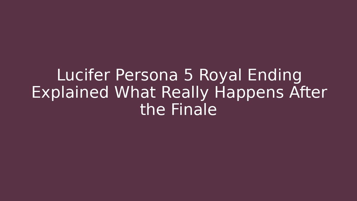 Lucifer Persona 5 Royal Ending Explained What Really Happens After the Finale