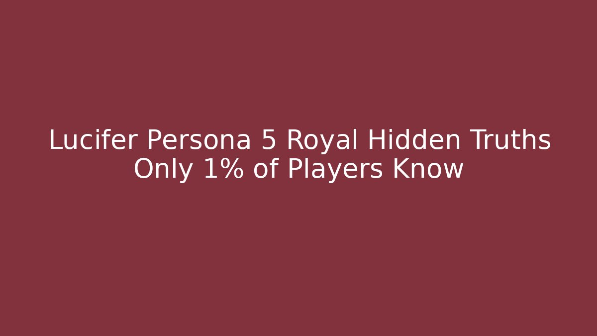 Lucifer Persona 5 Royal Hidden Truths Only 1% of Players Know