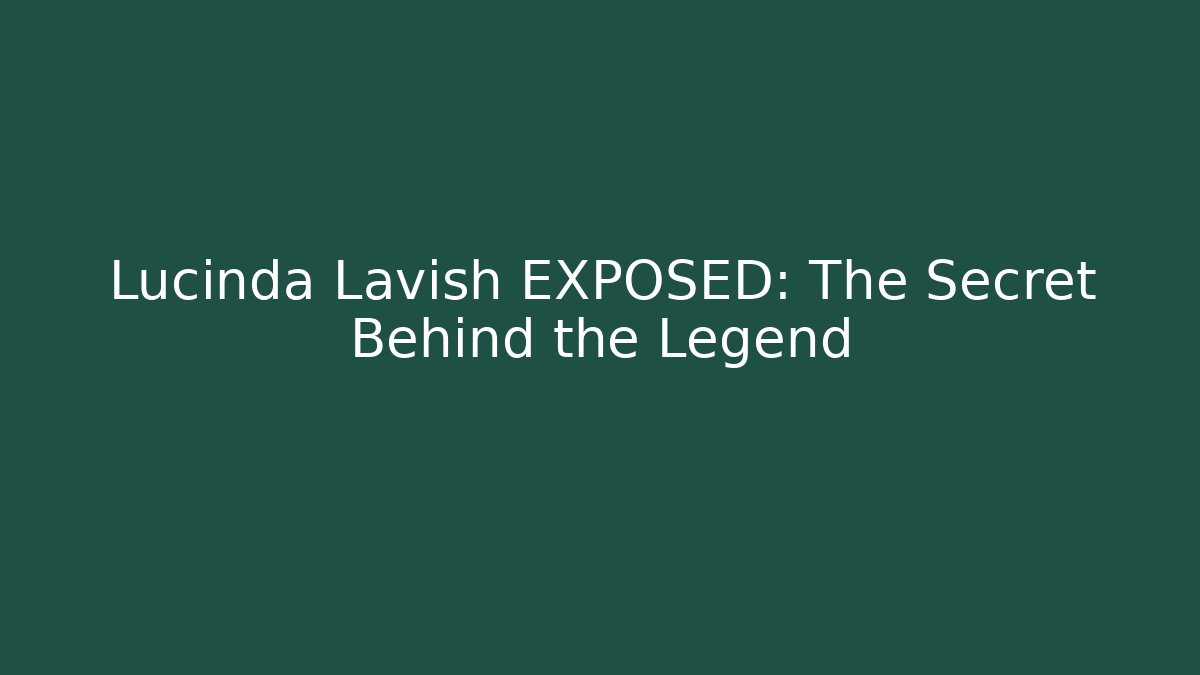 Lucinda Lavish EXPOSED: The Secret Behind the Legend