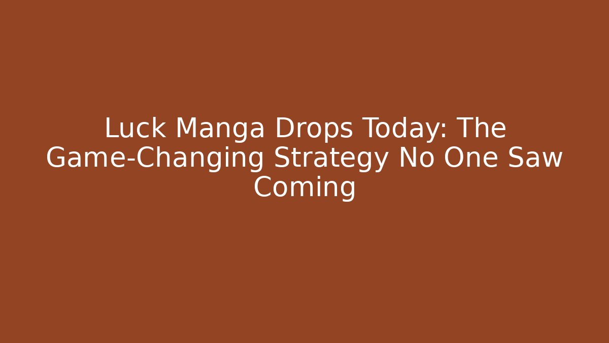 Luck Manga Drops Today: The Game-Changing Strategy No One Saw Coming