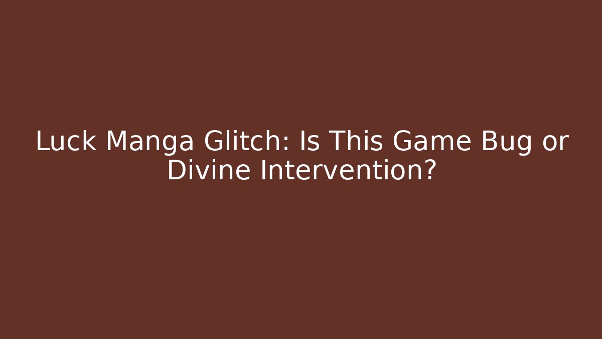 Luck Manga Glitch: Is This Game Bug or Divine Intervention?