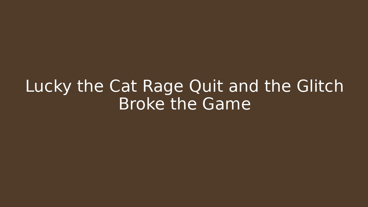 Lucky the Cat Rage Quit and the Glitch Broke the Game