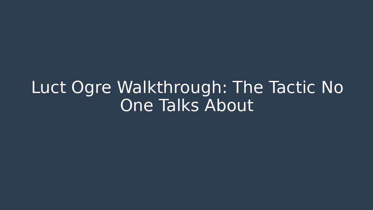 Luct Ogre Walkthrough: The Tactic No One Talks About - Método de Aprovação