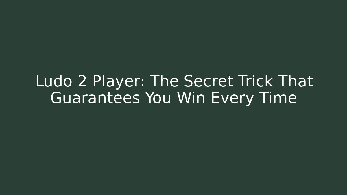 Ludo 2 Player: The Secret Trick That Guarantees You Win Every Time