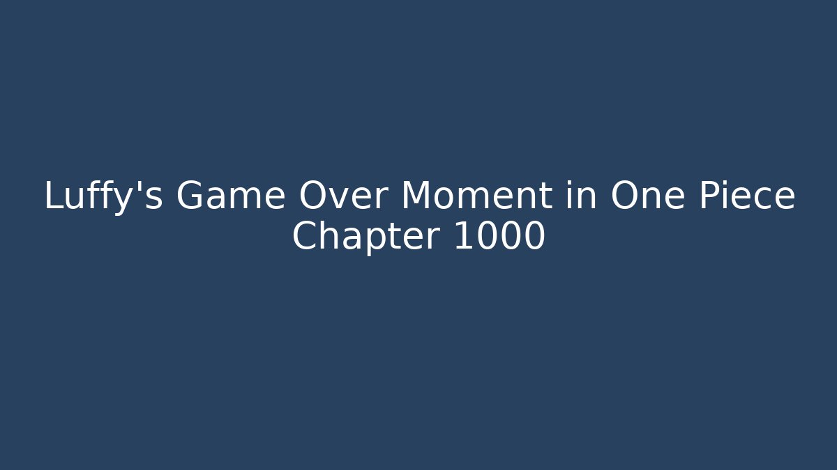 Luffy's Game Over Moment in One Piece Chapter 1000 - Método de Aprovação