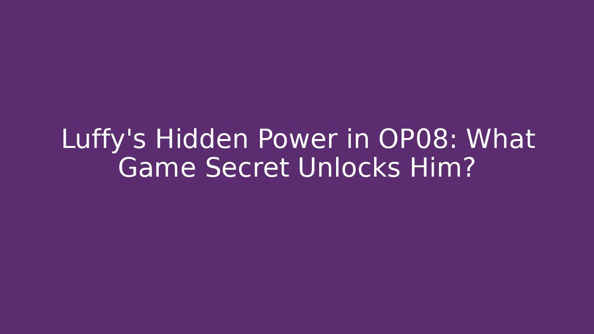 Luffy's Hidden Power in OP08: What Game Secret Unlocks Him?